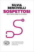 “Sospettosi. Noi e i nostri dubbi sulla scienza” di Silvia Bencivelli (Einaudi, 288 pagine, 18 euro). (ANSA)