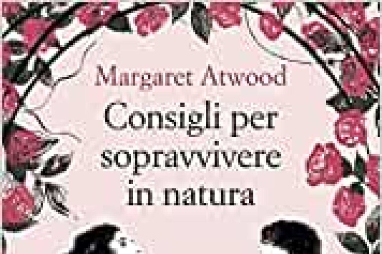 MARGARET ATWOOD,  'CONSIGLI PER SOPRAVVIVERE IN NATURA ' (RACCONTI, PP. 268, Euro 18,00). - RIPRODUZIONE RISERVATA